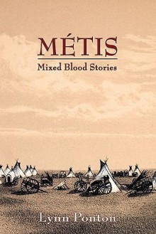 Metis: Mixed Blood Stories - Lynn Ponton