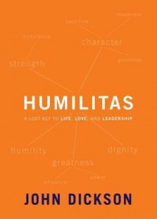 Humilitas: A Lost Key to Life, Love, and Leadership - John Dickson