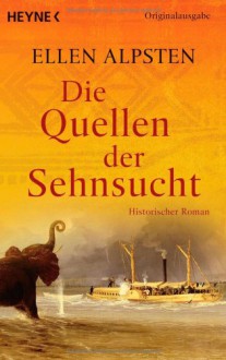 Die Quellen Der Sehnsucht: [Historischer Roman] - Ellen Alpsten