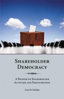 Shareholder Democracy: A Primer on Shareholder Activism and Participation - Lisa M. Fairfax