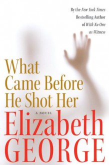 What Came Before He Shot Her - Elizabeth George