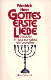 Gottes erste Liebe: die Juden im Spannungsfeld der Geschichte - Friedrich Heer