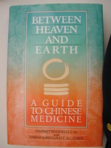 Between Heaven and Earth: A Guide to Chinese Medicine - Harriet Beinfield