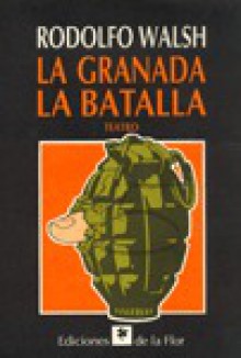 Teatro: La granada y la batalla - Rodolfo Walsh