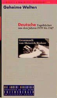 Geheime Welten: deutsche Tagebücher aus den Jahren 1939 bis 1947 - Heinrich Breloer