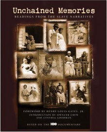 Unchained Memories: Readings from the Slave Narratives - Cynthia Goodman, Henry Louis Gates Jr.