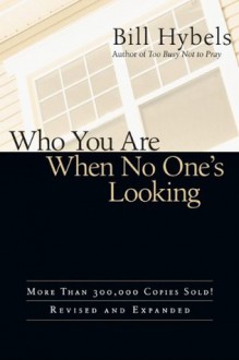 Who You Are When No One's Looking: Choosing Consistency, Resisting Compromise - Bill Hybels