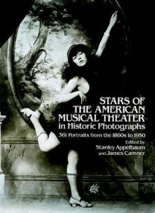 Stars of the American Musical Theater in Historic Photographs - Stanley Applebaum, James Camner, Stanley Appelbaum