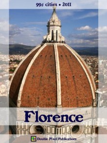 Florence 2011 (99¢ Cities) - Travel guide & Italian phrasebook, history of Florence, travel tips, and more - Double Pixel Publications, Steve Wright