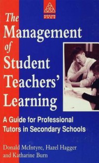 The Management of Student Teachers' Learning: A Guide for Professional Tutors in Secondary Schools - H Hagger, Donald McIntyre