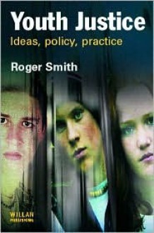 Youth Justice: Ideas, Policy, Practice - Roger S. Smith