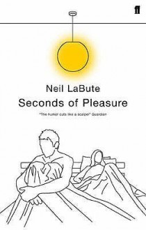 Seconds of Pleasure - Neil LaBute