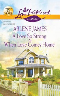 A Love So Strong and When Love Comes Home: A Love So StrongWhen Love Comes Home - Arlene James