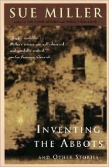 Inventing the Abbotts and Other Stories - Sue Miller