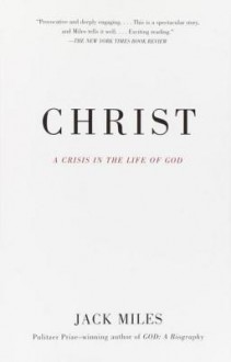 Christ: A Crisis in the Life of God - Jack Miles