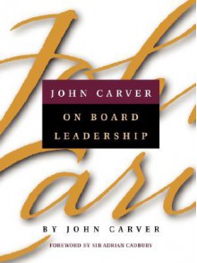 John Carver on Board Leadership - John Carver, Adrian Cadbury