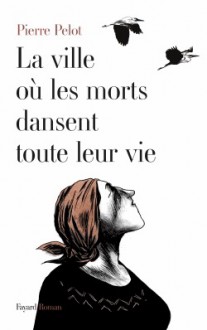 La ville où les morts dansent toute leur vie - Pierre Pelot