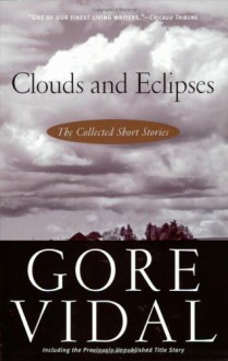 Clouds and Eclipses: The Collected Short Stories - Gore Vidal