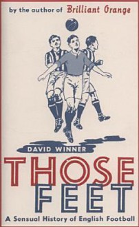 Those Feet: A Sensual History of English Football - David Winner