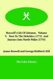 Life of Johnson, Vol 5. Tour to the Hebrides, 1773/Journey into North Wales, 1774 - James Boswell