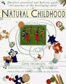 Natural Childhood: The First Practical and Holistic Guide for Parents of the Developing Child - John Thomson, Tim Kahn