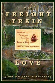 The Freight Train of Love - John Klawitter