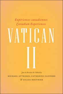 Vatican Ii: Experiences Canadiennes/ Canadian Experiences (Religion And Beliefs Series) - Michael Attridge, Catherine E. Clifford, Gilles Routhier