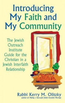 Introducing My Faith and My Community: The Jewish Outreach Institute Guide for a Christian in a Jewish Interfaith Relationship - Rabbi Kerry M. Olitzky