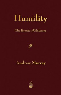 Humility: The Beauty of Holiness - Andrew Murray