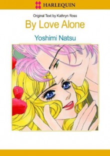 Harlequin comics: By Love Alone - PART 1 - Yoshimi Natsu, Kathryn Ross