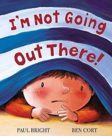 I'm Not Going Out There! - Paul Bright, Ben Cort