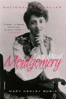 Lucy Maud Montgomery: The Gift of Wings - Mary Henley Rubio