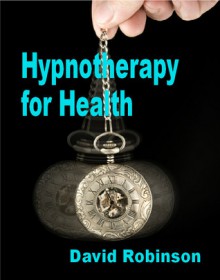 Hypnotherapy for Health (BiteSize Introduction, #1) - David Robinson