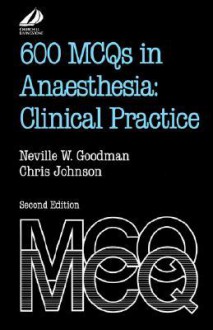 600 McQs in Anaesthesia: Clinical Practice - Neville W. Goodman, Chris Johnson