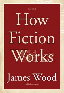 How Fiction Works (Audio) - James Wood