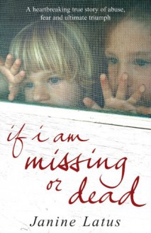 If I Am Missing or Dead: A Sister's Story of Love, Loss and Liberation - Janine Latus