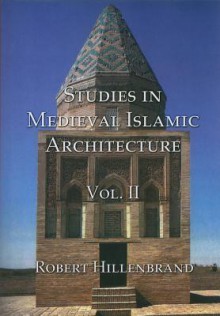 Studies in Medieval Islamic Architecture, Volume 2 - Robert Hillenbrand