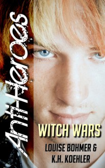 Witch Wars (Anti-Heroes, #6) - Louise Bohmer, K.H. Koehler