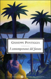 I contemporanei del futuro - Giuseppe Pontiggia