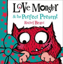 Love Monster and the Perfect Present - Rachel Bright