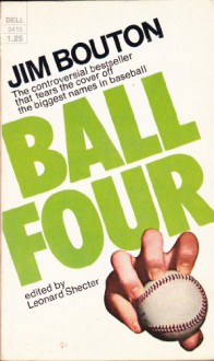 Ball Four: My Life And Hard Times Throwing The Knuckleball In The Big Leagues - Jim Bouton