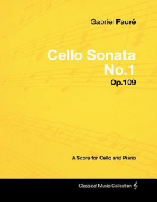 Gabriel Faur - Cello Sonata No.1 - Op.109 - A Score for Cello and Piano - Gabriel Faur