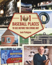 101 Baseball Places to See Before You Strike Out - Josh Pahigian