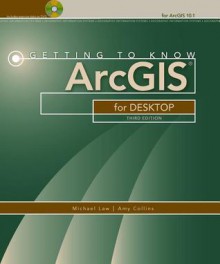 Getting to Know ArcGIS for Desktop - Michael Law, Amy Fine Collins