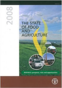 State of Food and Agriculture 2008: Biofuels Prospects Risks and Opportunities - Bernan, Food and Agriculture Organization of the United Nations