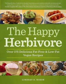 The Happy Herbivore Cookbook: Over 175 Delicious Fat-Free and Low-Fat Vegan Recipes - Lindsay S. Nixon