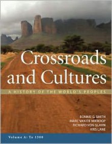 Crossroads and Cultures, Volume A: To 1300: A History of the World's Peoples - Bonnie G. Smith, Marc Van De Mieroop, Richard von Glahn, Kris Lane