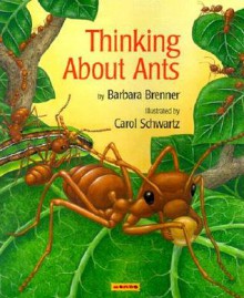 Thinking About Ants - Barbara Brenner, Carol Schwartz