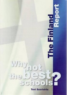 Why Not the Best Schools?: The Finland Report - Toni Saarivirta, Brian J. Caldwell, Jessica Harris