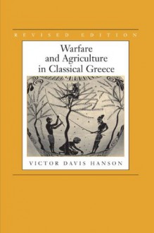 Warfare and Agriculture in Classical Greece, Revised edition (Biblioteca Di Studi Antichi, 40) - Victor Davis Hanson